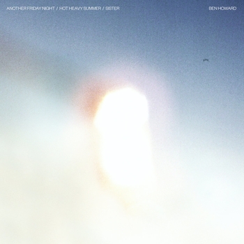 Ben Howard – Another Friday Night (Another Friday Night / Hot Heavy Summer / Sister 2018)