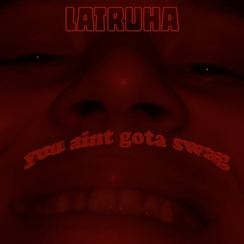 Latruha – You Ain't Gotta Swag