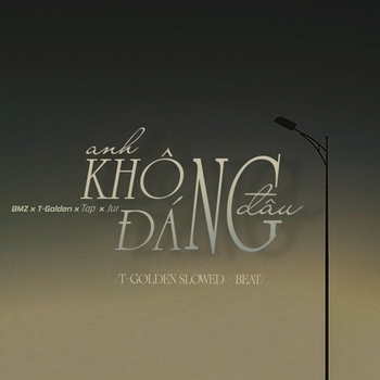 BMZ – Anh Không Đáng Đâu (T-Golden Slowed - Beat)