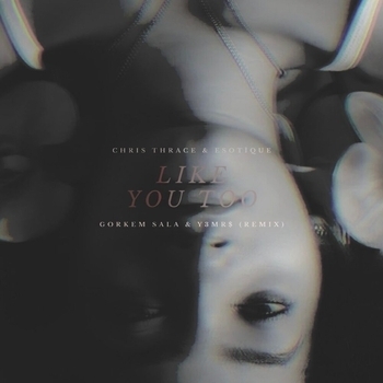 Chris Thrace – Like you too (Gorkem Sala X Y3MR$ Remix)