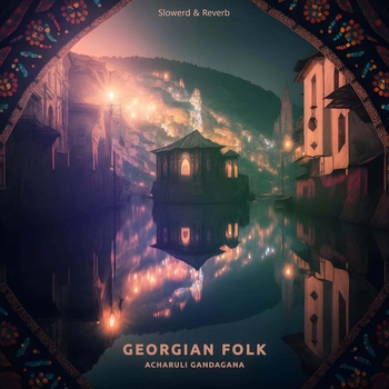 Georgian Folk – Acharuli Gandagana (Slowed & Reverb)