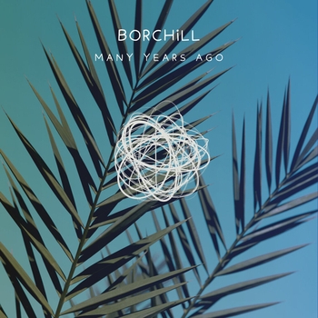 BORCHiLL – Many Years Ago