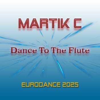 Martik C – Dance To The Flute (Eurodance 2025)