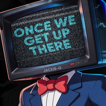 Jackie-O – Once We Get Up There