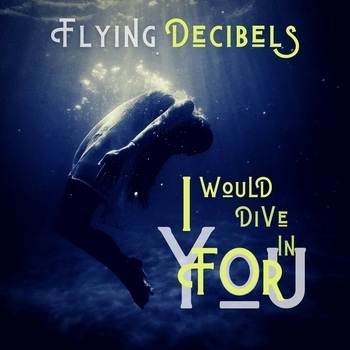 Flying Decibels – I Would Dive In For You (Original Mix)