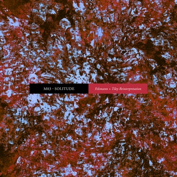 M83 – Solitude (Felsmann + Tiley Reinterpretation)