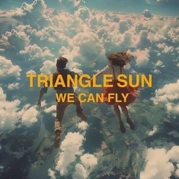 Triangle Sun – We Can Fly