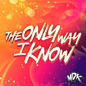 MDK – The Only Way I Know