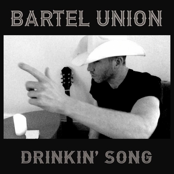 Bartel Union – Drinkin' Song