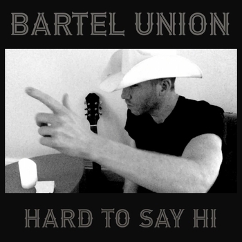 Bartel Union – Hard To Say Hi