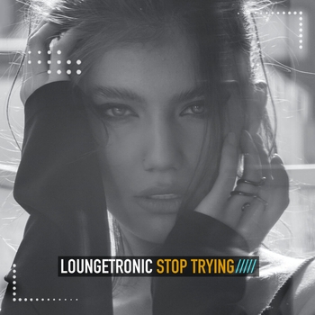 Loungetronic – Stop Trying