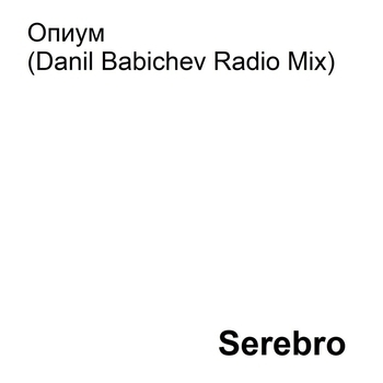 Serebro – Опиум (Danil Babichev Remix) (Danil Babichev Radio Mix)