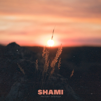 Shami – Рассвет впереди (Новинки 2022)