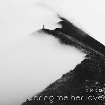 Dndm – Bring Me Her Love