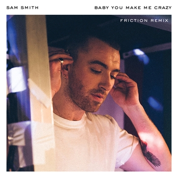 Sam Smith – Baby, You Make Me Crazy (Friction Remix)