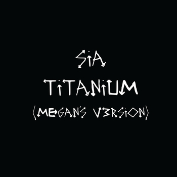 Sia – Titanium (Megan's V3rsion)