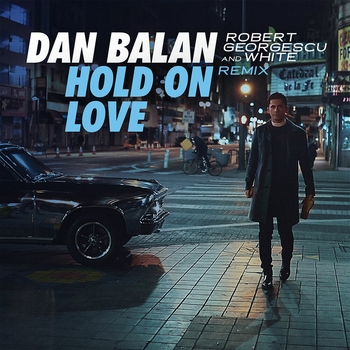 Dan Balan – Hold on Love (Robert Georgescu and White Remix)