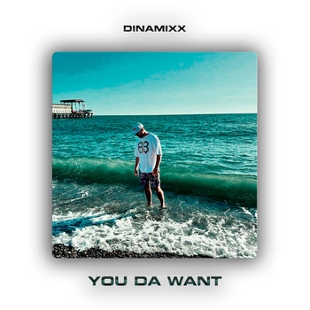 Dinamixx – You Da Want