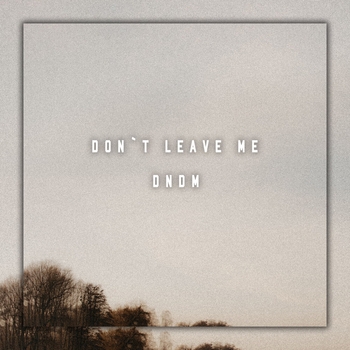 Dndm – Don't Leave Me